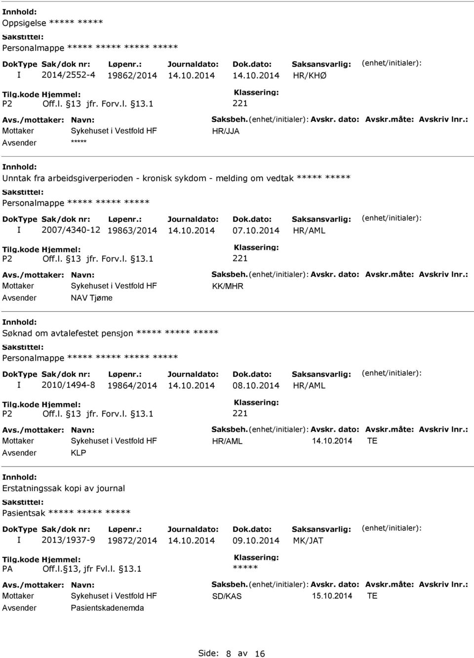 dato: Avskr.måte: Avskriv lnr.: KK/MHR NAV Tjøme Søknad om avtalefestet pensjon Personalmappe 2010/1494-8 19864/2014 08.10.2014 Avs./mottaker: Navn: Saksbeh. Avskr. dato: Avskr.