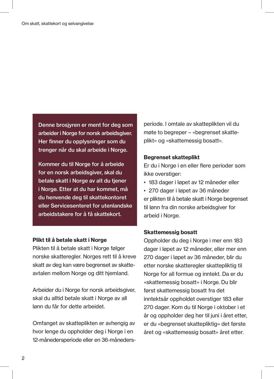 Etter at du har kommet, må du henvende deg til skattekontoret eller Servicesenteret for utenlandske arbeidstakere for å få skattekort. periode.