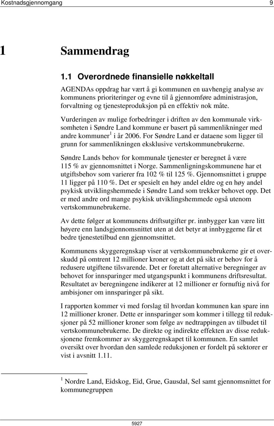 tjenesteproduksjon på en effektiv nok måte. Vurderingen av mulige forbedringer i driften av den kommunale virksomheten i Søndre Land kommune er basert på sammenlikninger med andre kommuner 1 i år 2.