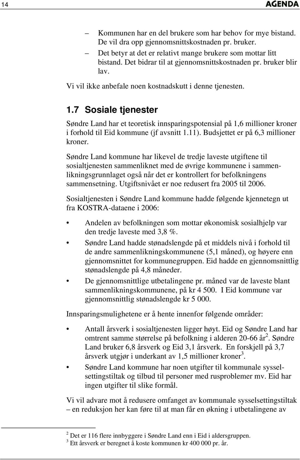 7 Sosiale tjenester Søndre Land har et teoretisk innsparingspotensial på 1,6 millioner kroner i forhold til Eid kommune (jf avsnitt 1.11). Budsjettet er på 6,3 millioner kroner.