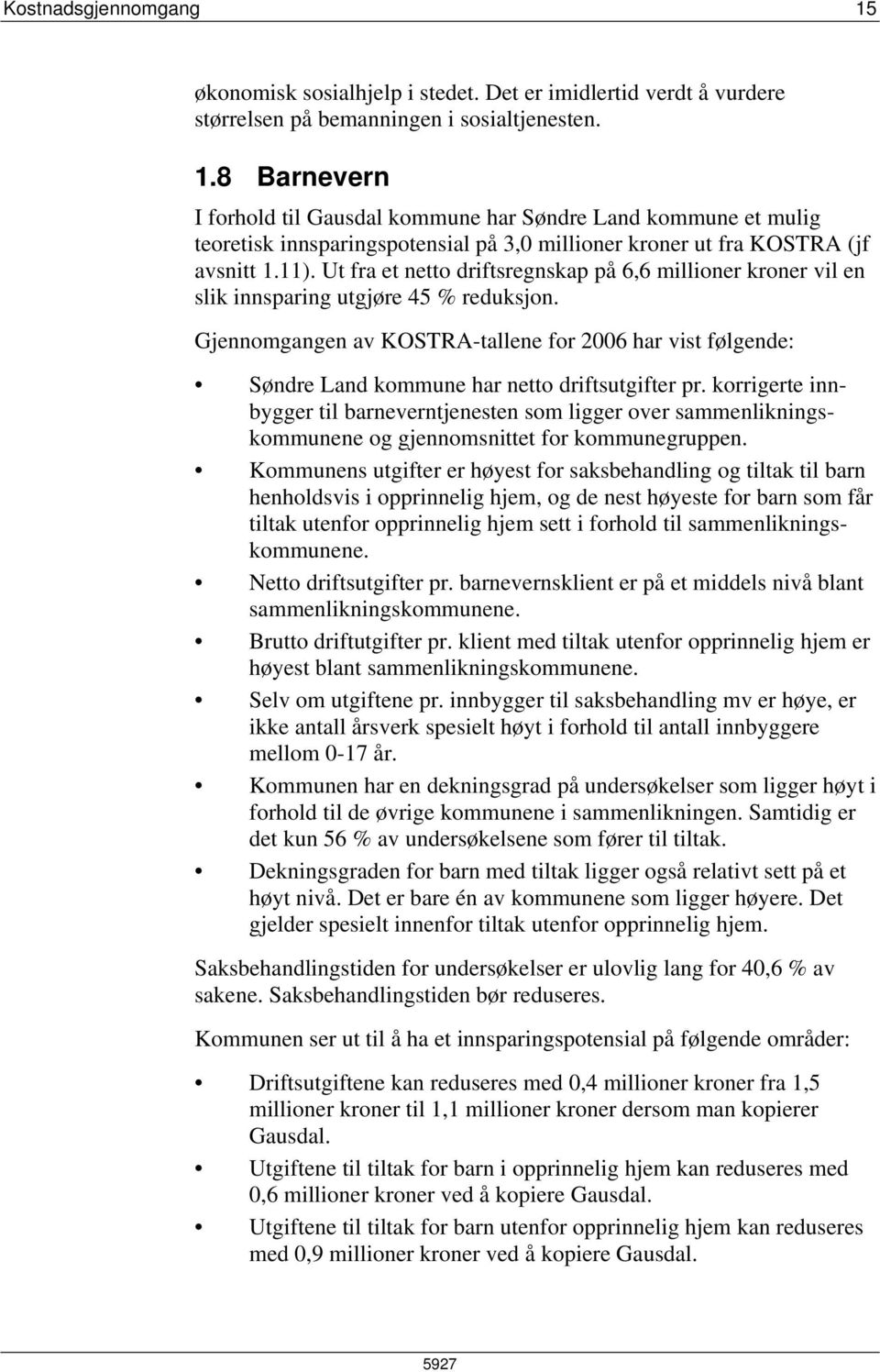 Gjennomgangen av KOSTRA-tallene for 2 har vist følgende: Søndre Land kommune har netto driftsutgifter pr.