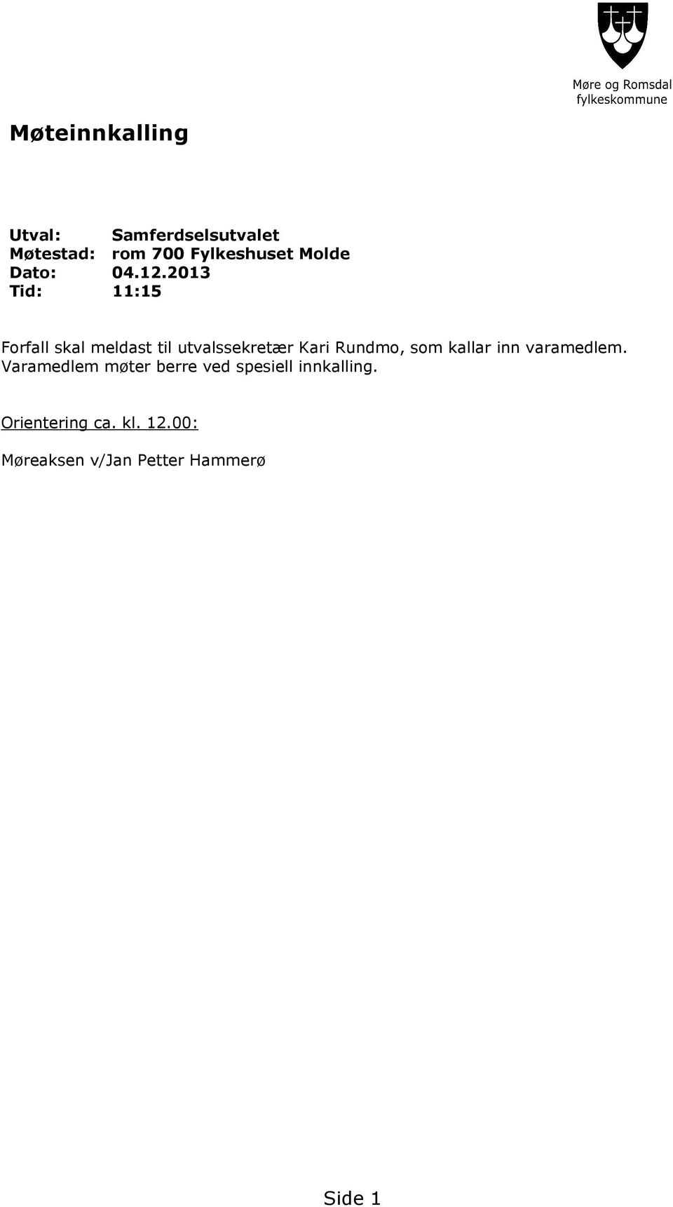 2013 Tid: 11:15 Forfall skal meldast til utvalssekretær Kari Rundmo, som