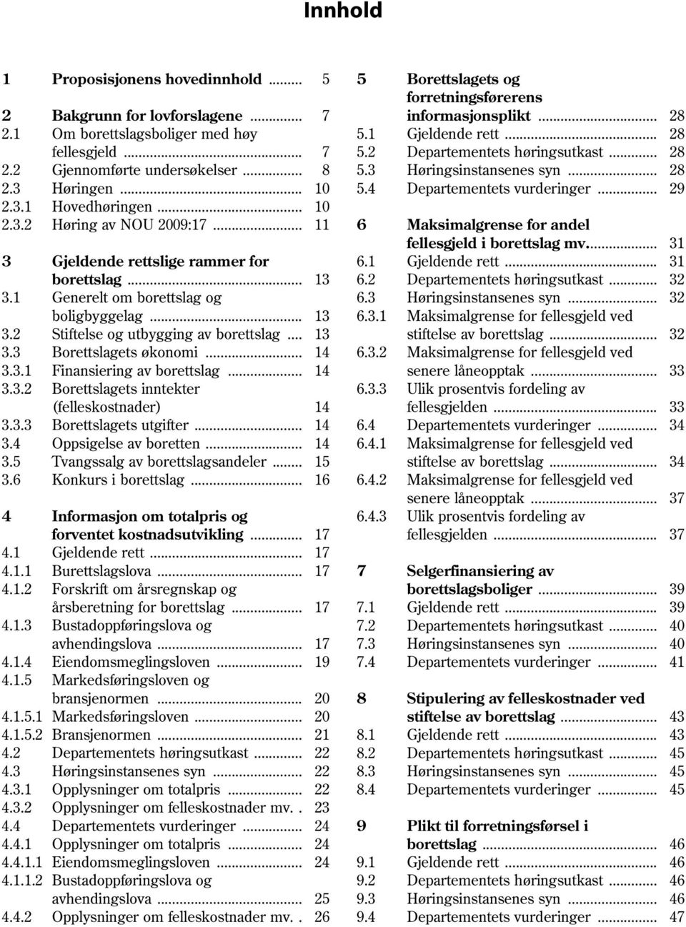 .. 10 2.3.2 Høring av NOU 2009:17... 11 6 Maksimalgrense for andel fellesgjeld i borettslag mv... 31 3 Gjeldende rettslige rammer for 6.1 Gjeldende rett... 31 borettslag... 13 6.