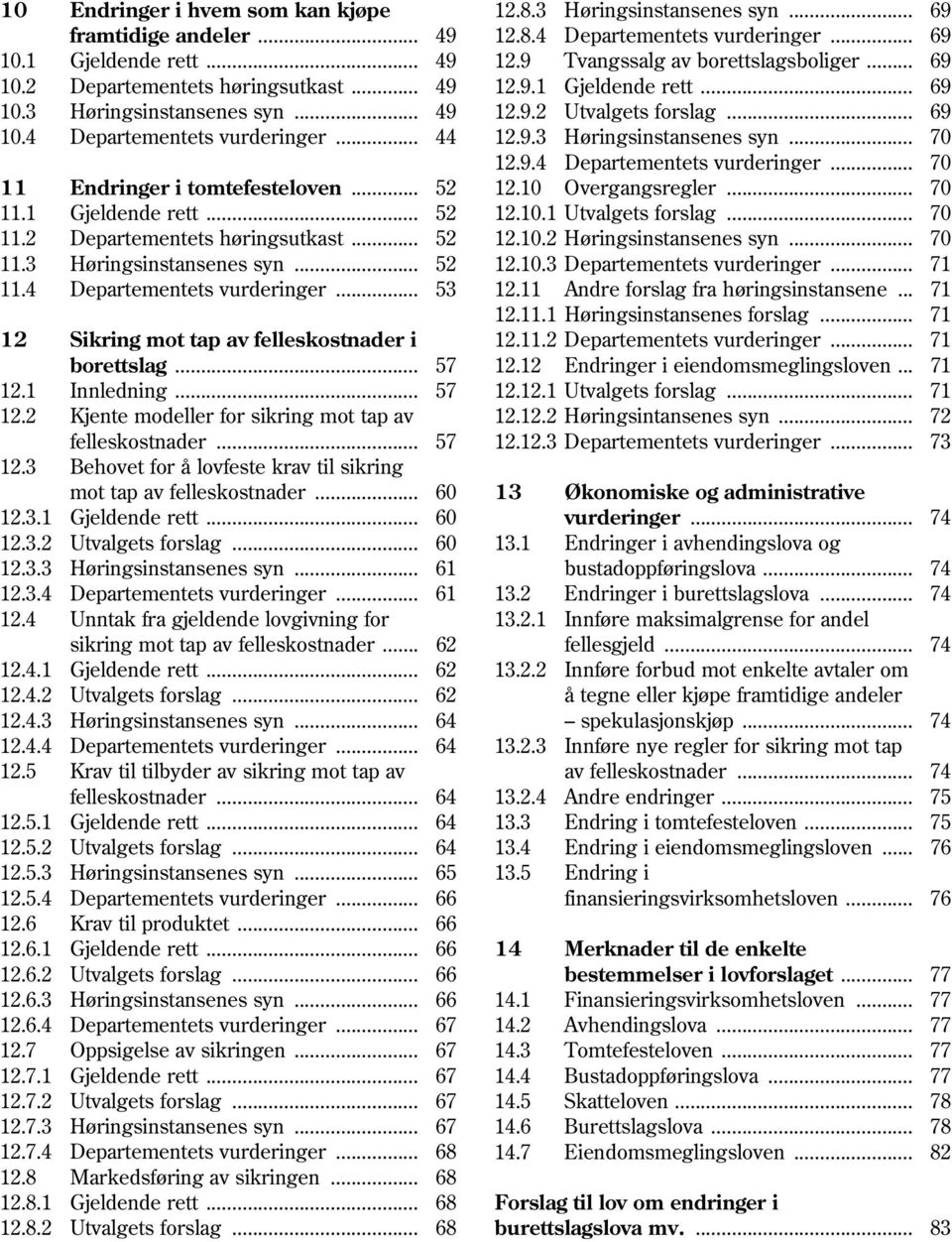 9.4 Departementets vurderinger... 70 11 Endringer i tomtefesteloven... 52 12.10 Overgangsregler... 70 11.1 Gjeldende rett... 52 12.10.1 Utvalgets forslag... 70 11.2 Departementets høringsutkast.