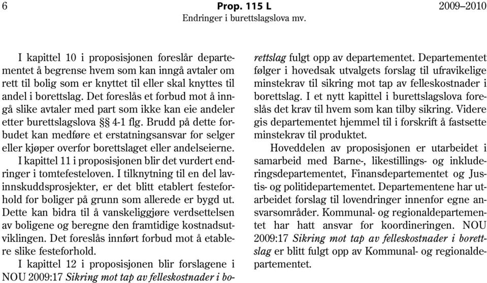 Brudd på dette forbudet kan medføre et erstatningsansvar for selger eller kjøper overfor borettslaget eller andelseierne. I kapittel 11 i proposisjonen blir det vurdert endringer i tomtefesteloven.