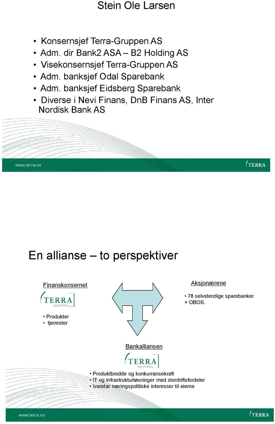 allianse to perspektiver Aksjonærene Finanskonsernet 78 selvstendige sparebanker + OBOS Produkter tjenester Bankalliansen