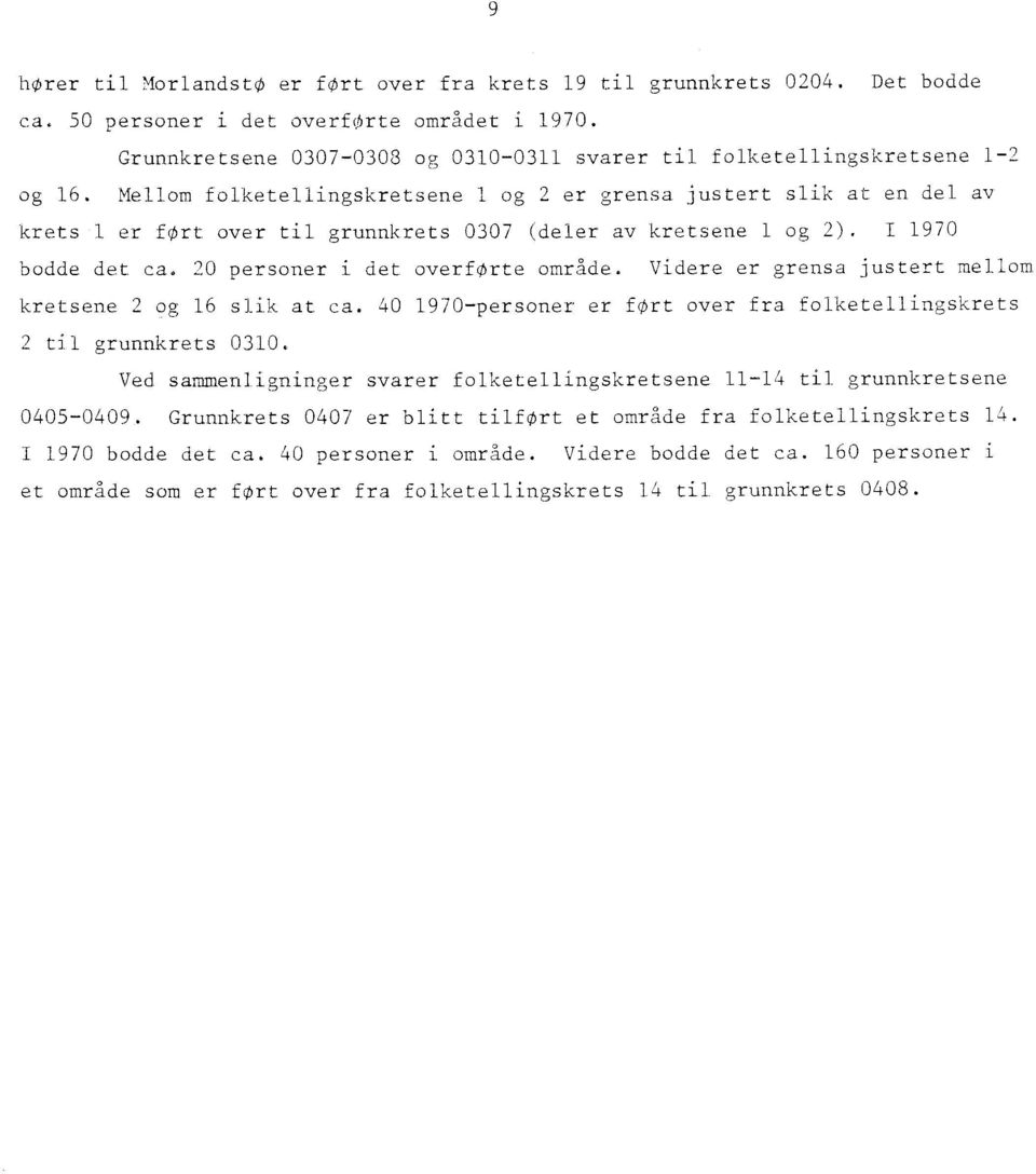 Mellom folketellingskretsene 1 og 2 er grensa justert slik at en del av krets 1 er fort over til grunnkrets 0307 (deler av kretsene 1 og 2). I 1970 bodde det ca. 20 personer i det overforte område.