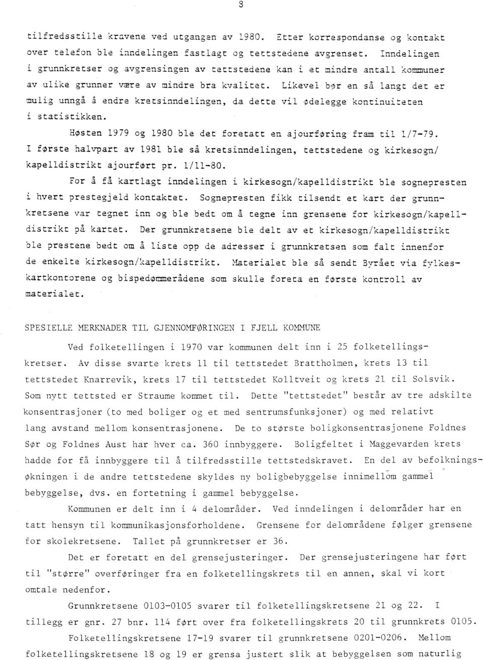 Likevel bor en så langt det er mulig unngå å endre kretsinndelingen da dette vil ødelegge kontinuiteten i statistikken. HOsten 1979 og 1980 ble det foretatt en ajourføring fram til 1/7-79.