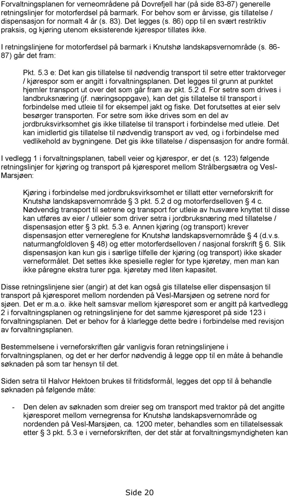I retningslinjene for motorferdsel på barmark i Knutshø landskapsvernområde (s. 86-87) går det fram: Pkt. 5.