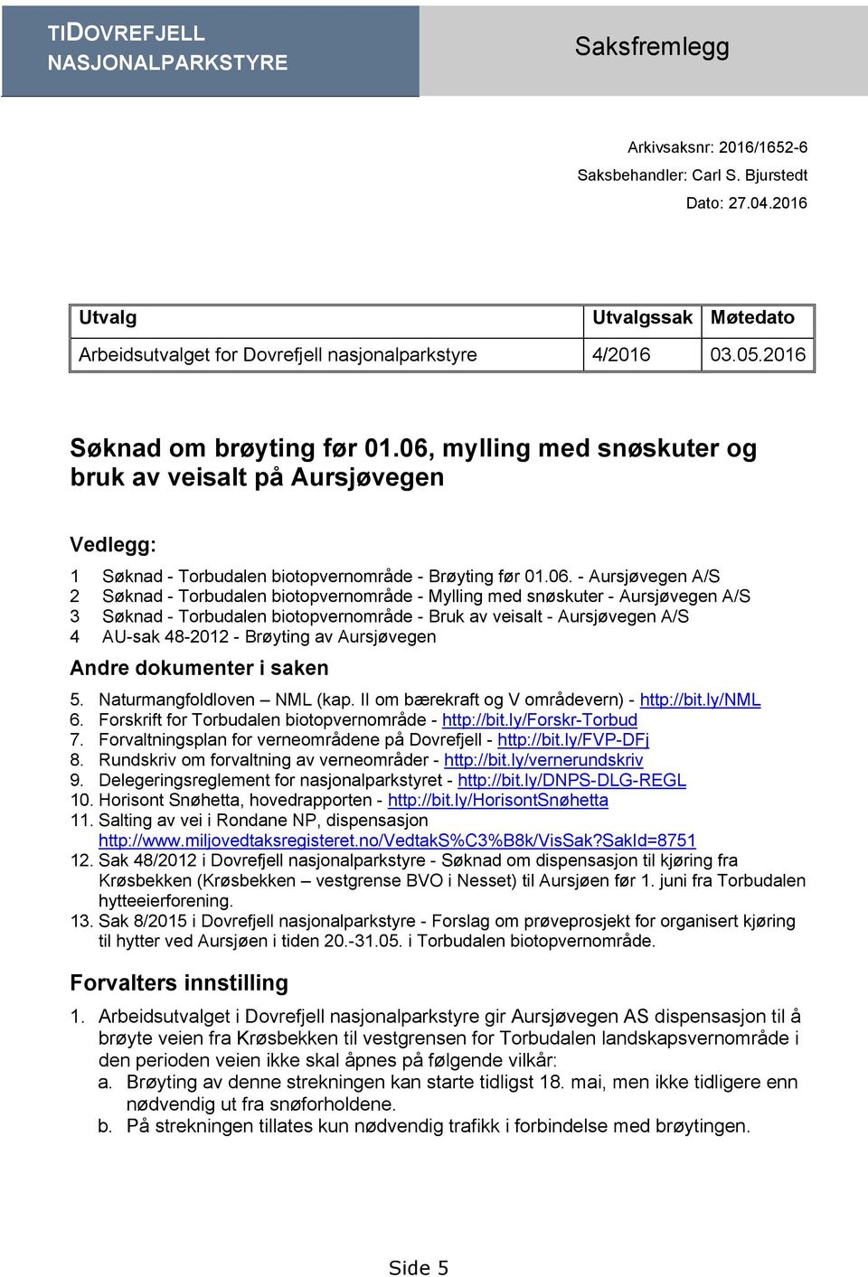 06, mylling med snøskuter og bruk av veisalt på Aursjøvegen Vedlegg: 1 Søknad - Torbudalen biotopvernområde - Brøyting før 01.06. - Aursjøvegen A/S 2 Søknad - Torbudalen biotopvernområde - Mylling