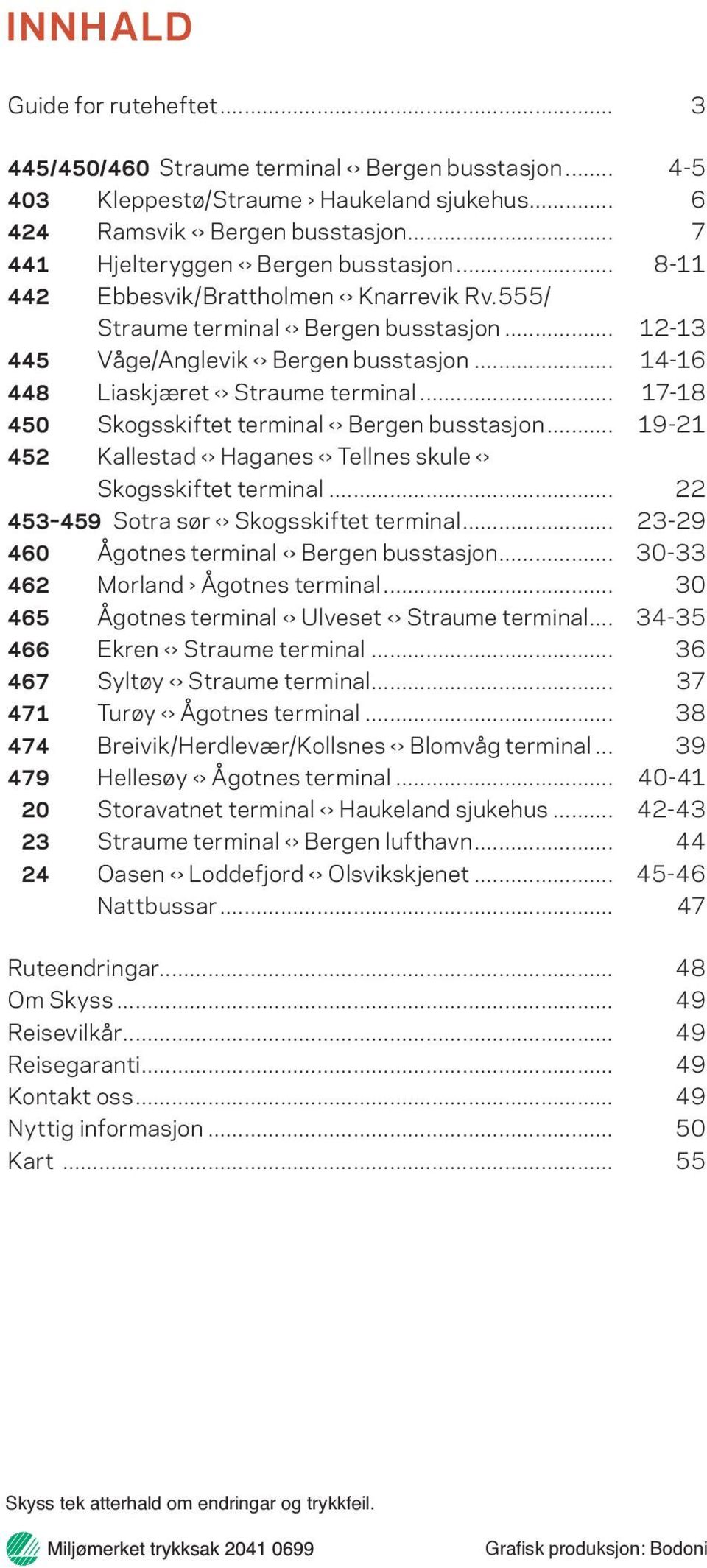 .. 14-16 448 Liaskjæret Straume terminal... 17-18 450 Skogsskiftet terminal Bergen busstasjon... 19-21 452 Kallestad Haganes Tellnes skule Skogsskiftet terminal.