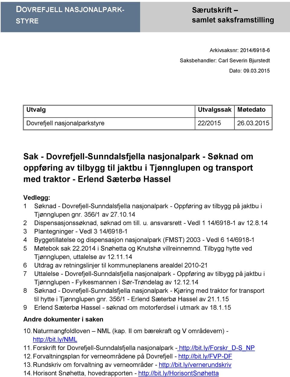 2015 Sak - Dovrefjell-Sunndalsfjella nasjonalpark - Søknad om oppføring av tilbygg til jaktbu i Tjønnglupen og transport med traktor - Erlend Sæterbø Hassel Vedlegg: 1 Søknad -