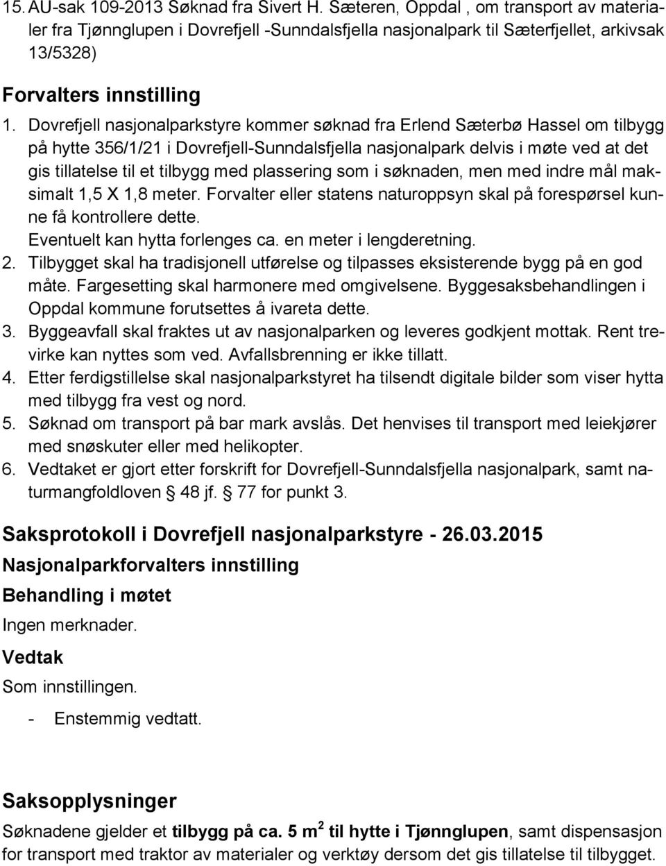 Dovrefjell nasjonalparkstyre kommer søknad fra Erlend Sæterbø Hassel om tilbygg på hytte 356/1/21 i Dovrefjell-Sunndalsfjella nasjonalpark delvis i møte ved at det gis tillatelse til et tilbygg med