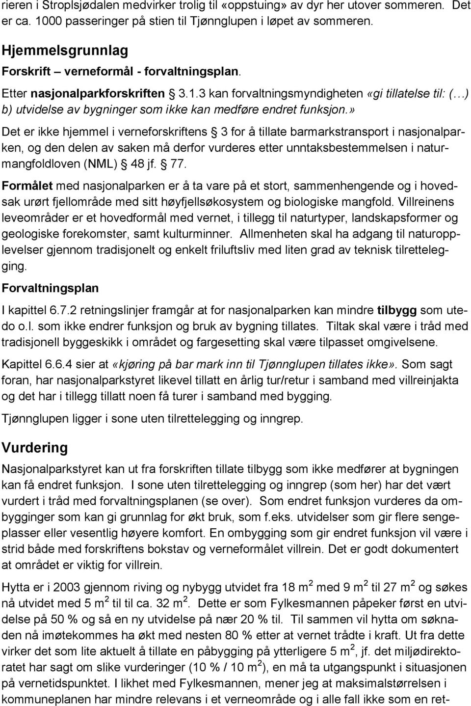 3 kan forvaltningsmyndigheten «gi tillatelse til: ( ) b) utvidelse av bygninger som ikke kan medføre endret funksjon.