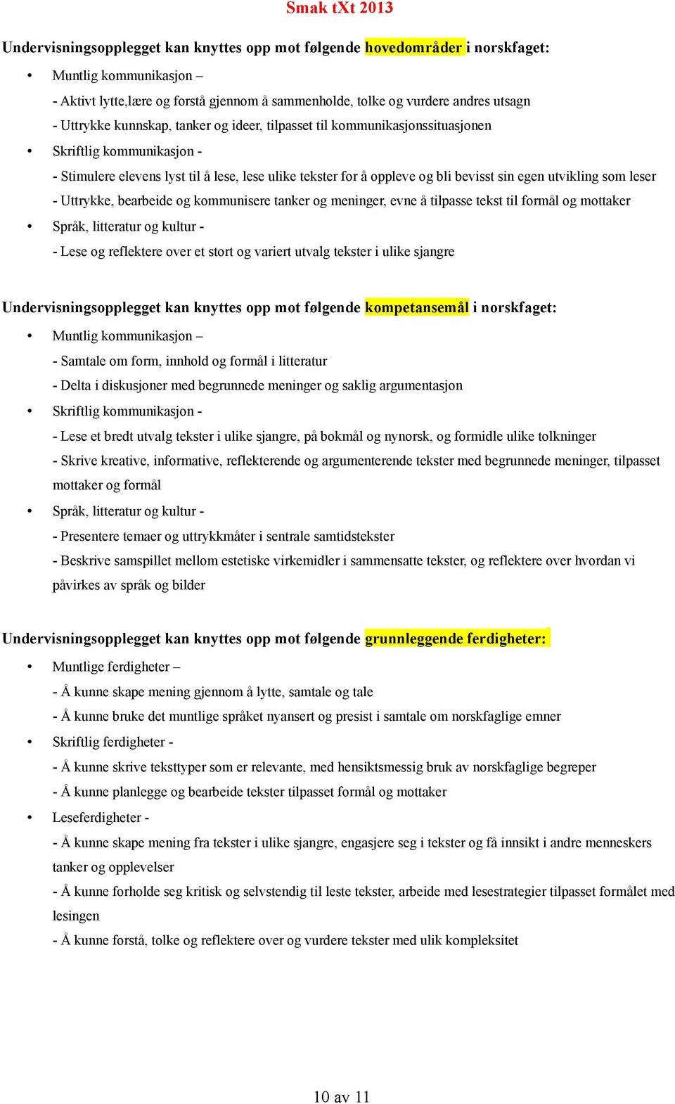 leser - Uttrykke, bearbeide og kommunisere tanker og meninger, evne å tilpasse tekst til formål og mottaker Språk, litteratur og kultur - Lese og reflektere over et stort og variert utvalg tekster i