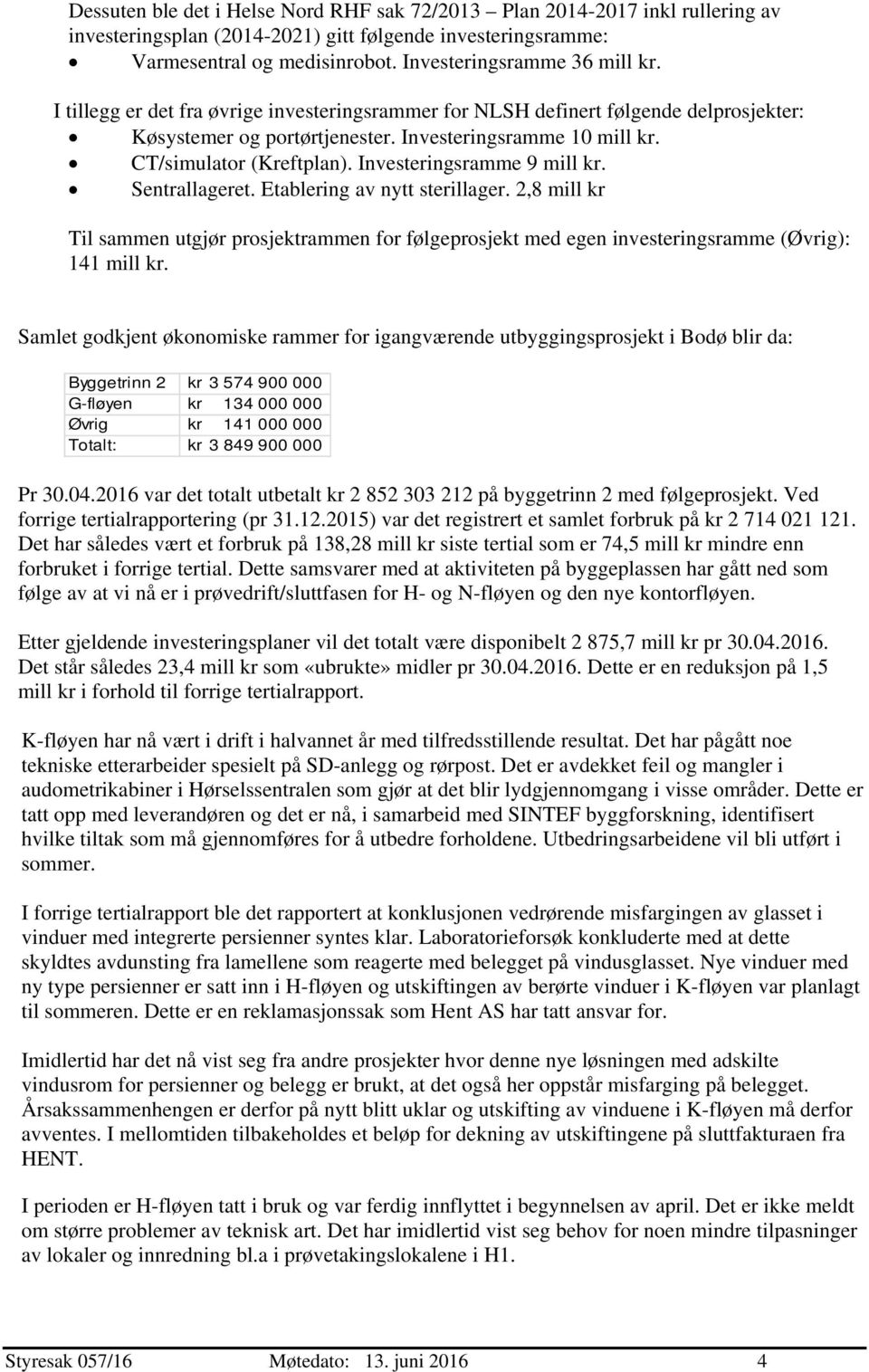 Investeringsramme 9 mill kr. Sentrallageret. Etablering av nytt sterillager. 2,8 mill kr Til sammen utgjør prosjektrammen for følgeprosjekt med egen investeringsramme (Øvrig): 141 mill kr.