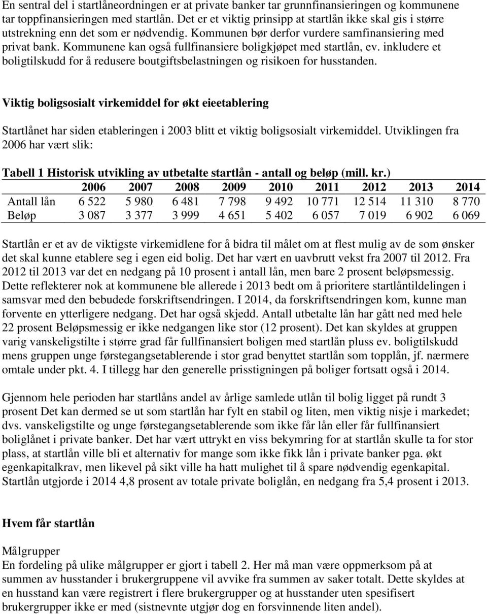 Kommunene kan også fullfinansiere kjøpet med startlån, ev. inkludere et tilskudd for å redusere boutgiftsbelastningen og risikoen for husstanden.