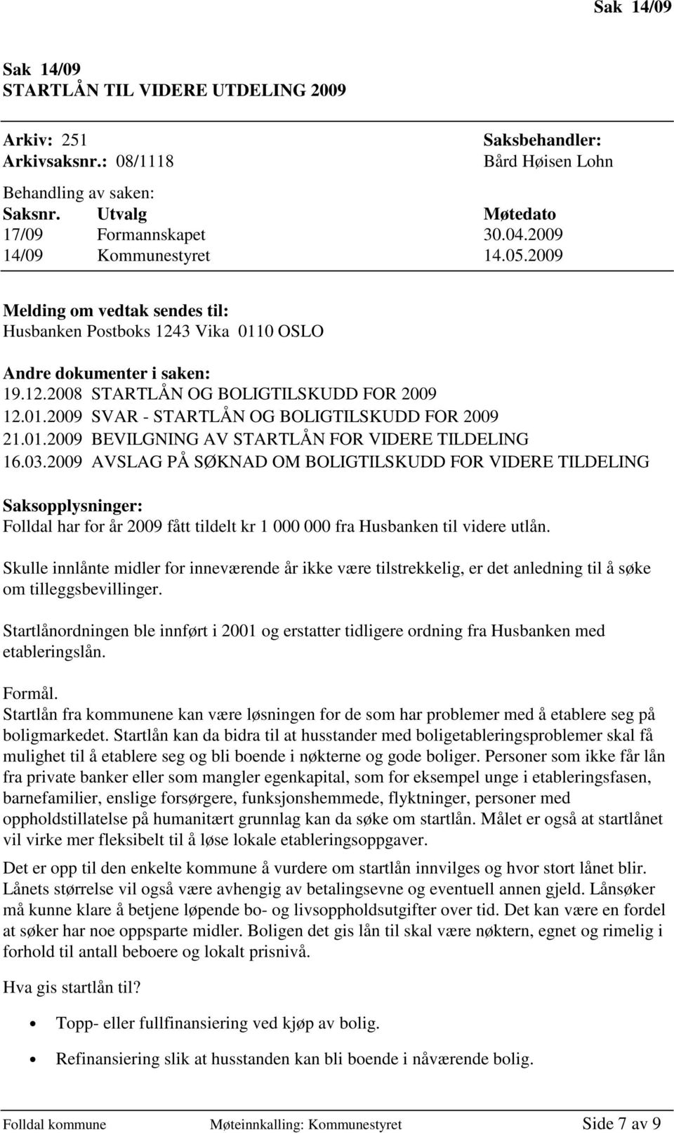 01.2009 BEVILGNING AV STARTLÅN FOR VIDERE TILDELING 16.03.