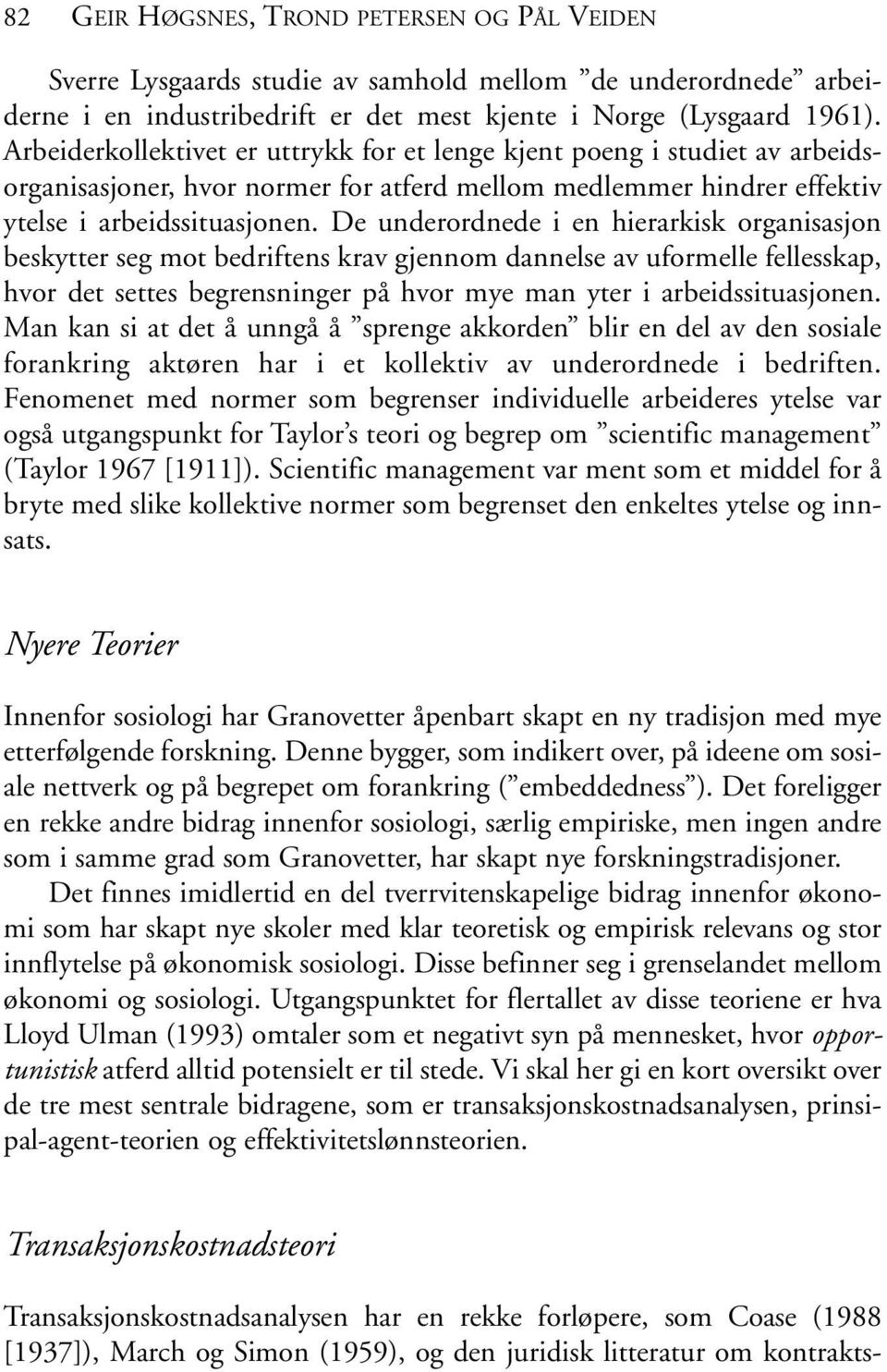 De underordnede i en hierarkisk organisasjon beskytter seg mot bedriftens krav gjennom dannelse av uformelle fellesskap, hvor det settes begrensninger på hvor mye man yter i arbeidssituasjonen.