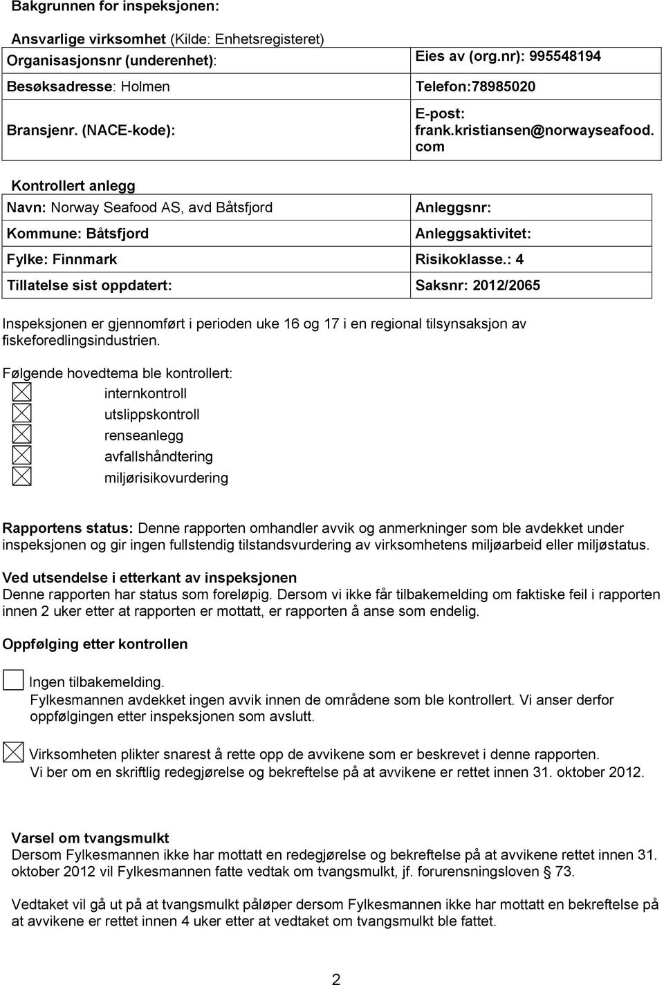 com Kontrollert anlegg Navn: Norway Seafood AS, avd Båtsfjord Kommune: Båtsfjord Anleggsnr: Anleggsaktivitet: Fylke: Finnmark Risikoklasse.