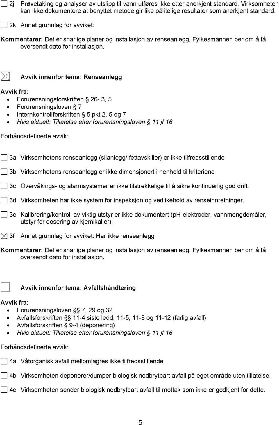 Avvik innenfor tema: Renseanlegg Forurensningsforskriften 26-3, 5 Forurensningsloven 7 Internkontrollforskriften 5 pkt 2, 5 og 7 3a Virksomhetens renseanlegg (silanlegg/ fettavskiller) er ikke