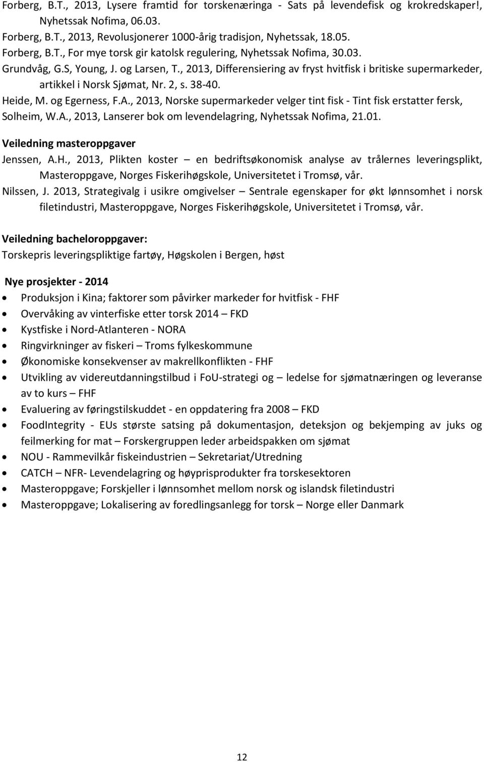 , 2013, Differensiering av fryst hvitfisk i britiske supermarkeder, artikkel i Norsk Sjømat, Nr. 2, s. 38-40. Heide, M. og Egerness, F.A.