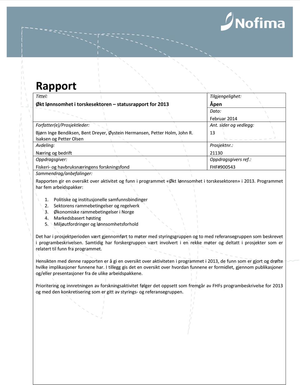 sider og vedlegg: 13 Prosjektnr.: 21130 Oppdragsgivers ref.: FHF#900543 Rapporten gir en oversikt over aktivitet og funn i programmet «Økt lønnsomhet i torskesektoren» i 2013.
