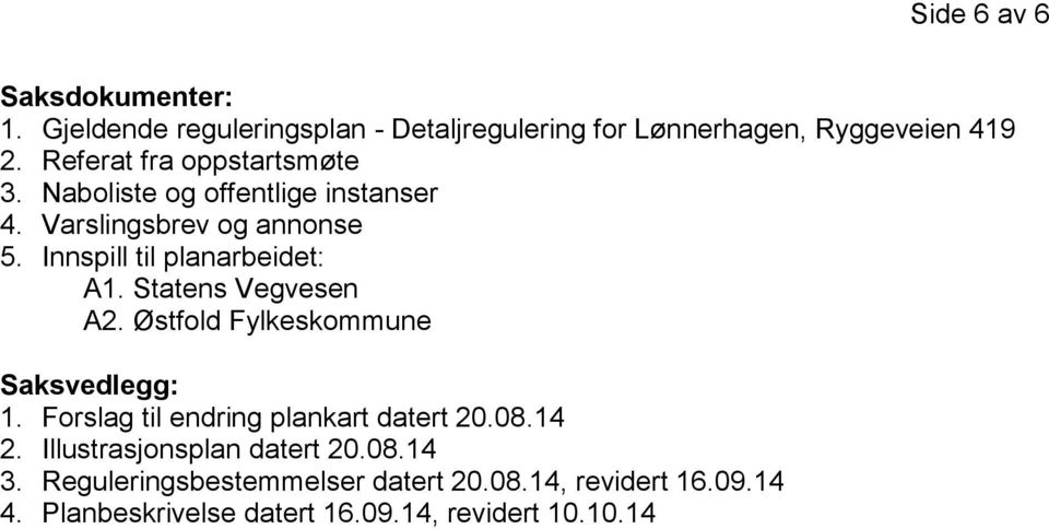 Innspill til planarbeidet: A1. Statens Vegvesen A2. Østfold Fylkeskommune Saksvedlegg: 1.