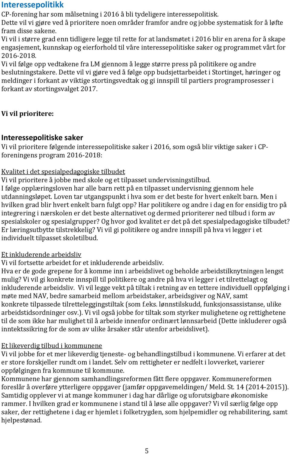 Vi vil i større grad enn tidligere legge til rette for at landsmøtet i 2016 blir en arena for å skape engasjement, kunnskap og eierforhold til våre interessepolitiske saker og programmet vårt for