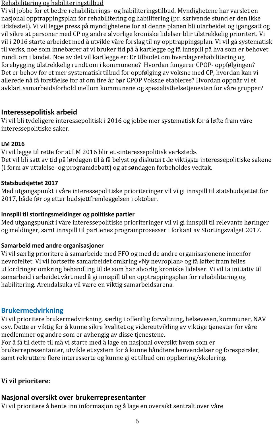 Vi vil legge press på myndighetene for at denne planen bli utarbeidet og igangsatt og vil sikre at personer med CP og andre alvorlige kroniske lidelser blir tilstrekkelig prioritert.