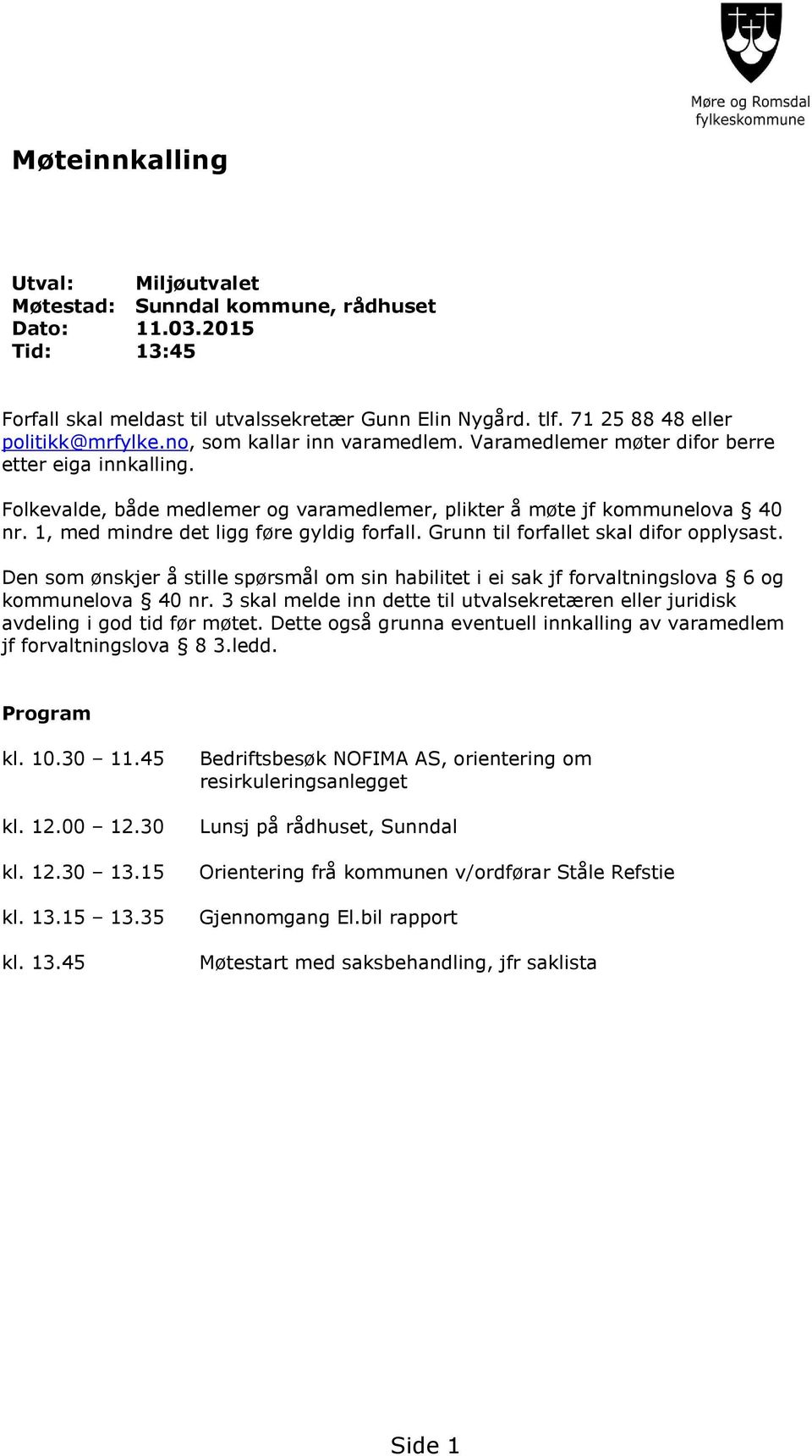 1, med mindre det ligg føre gyldig forfall. Grunn til forfallet skal difor opplysast. Den som ønskjer å stille spørsmål om sin habilitet i ei sak jf forvaltningslova 6 og kommunelova 40 nr.