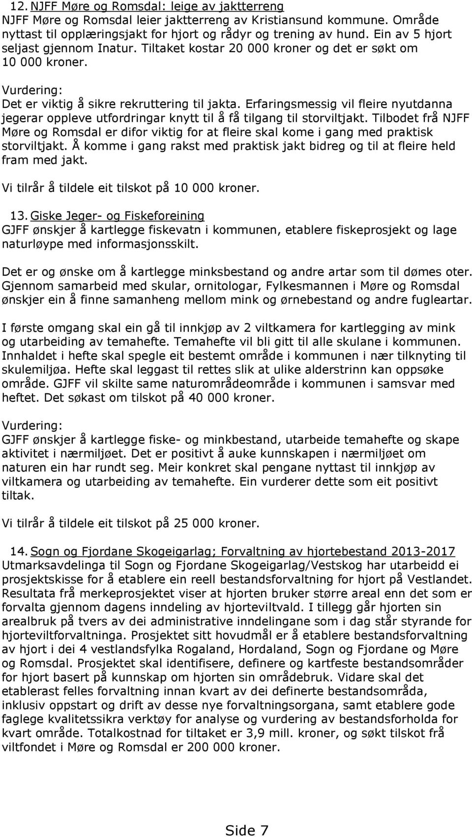 Erfaringsmessig vil fleire nyutdanna jegerar oppleve utfordringar knytt til å få tilgang til storviltjakt.