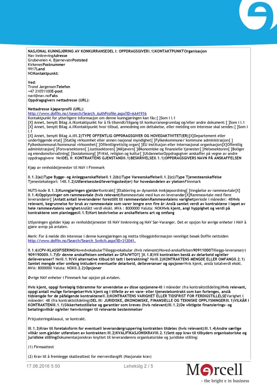 IKontaktpunkt for å få tilsendt/tilgang til konkurransegrunnlag og/eller andre dokument:[ ]Som i I.1 [X] Annet, benytt Bilag A.