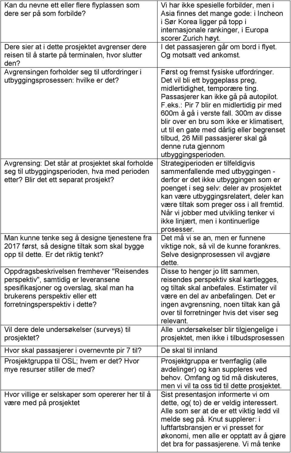 Blir det ett separat prosjekt? Man kunne tenke seg å designe tjenestene fra 2017 først, så designe tiltak som skal bygge opp til dette. Er det riktig tenkt?