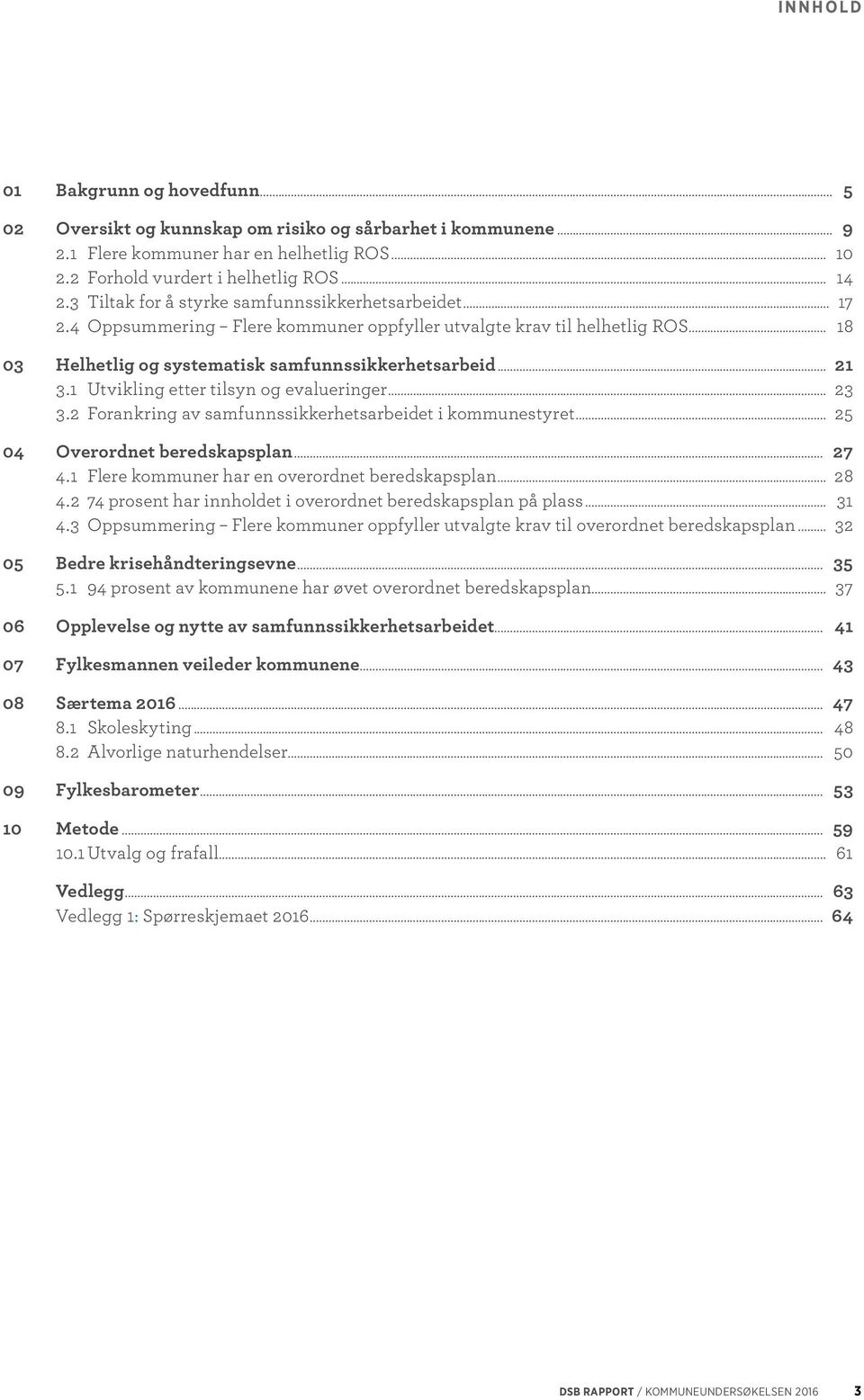 1 Utvikling etter tilsyn og evalueringer... 23 3.2 Forankring av samfunnssikkerhetsarbeidet i kommunestyret... 25 04 Overordnet beredskapsplan... 27 4.