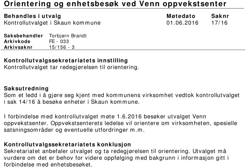 Saksutredning Som et ledd i å gjøre seg kjent med kommunens virksomhet vedtok kontrollutvalget i sak 14/16 å besøke enheter i Skaun kommune. I forbindelse med kontrollutvalget møte 1.6.2016 besøker utvalget Venn oppvekstsenter.