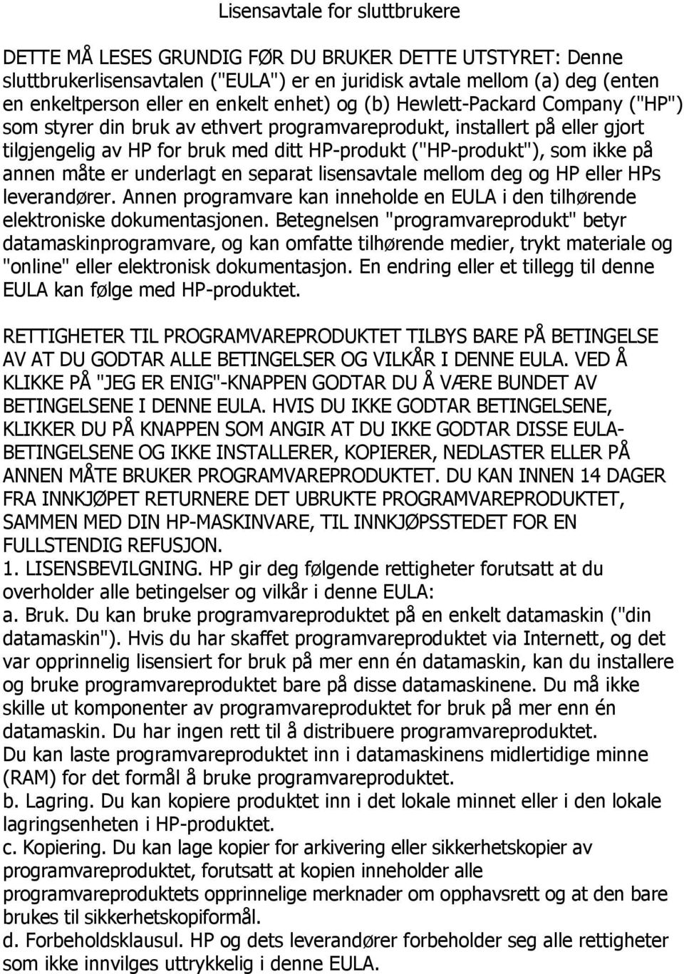 annen måte er underlagt en separat lisensavtale mellom deg og HP eller HPs leverandører. Annen programvare kan inneholde en EULA i den tilhørende elektroniske dokumentasjonen.