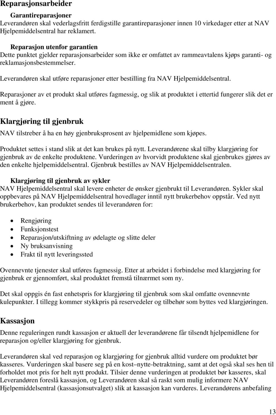 Leverandøren skal utføre reparasjoner etter bestilling fra Hjelpemiddelsentral. Reparasjoner av et produkt skal utføres fagmessig, og slik at produktet i ettertid fungerer slik det er ment å gjøre.