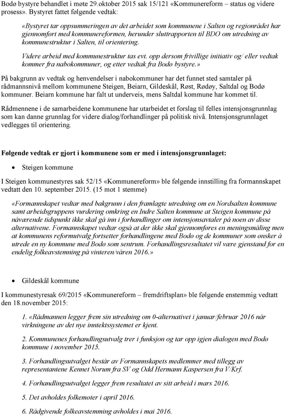 av kommunestruktur i Salten, til orientering. Videre arbeid med kommunestruktur tas evt. opp dersom frivillige initiativ og/ eller vedtak kommer fra nabokommuner, og etter vedtak fra Bodø bystyre.