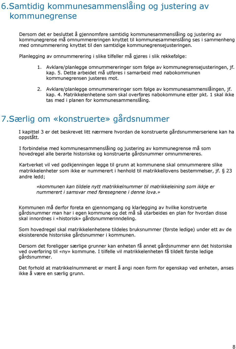 Avklare/planlegge omnummereringer som følge av kommunegrensejusteringen, jf. kap. 5. Dette arbeidet må utføres i samarbeid med nabokommunen kommunegrensen justeres mot. 2.