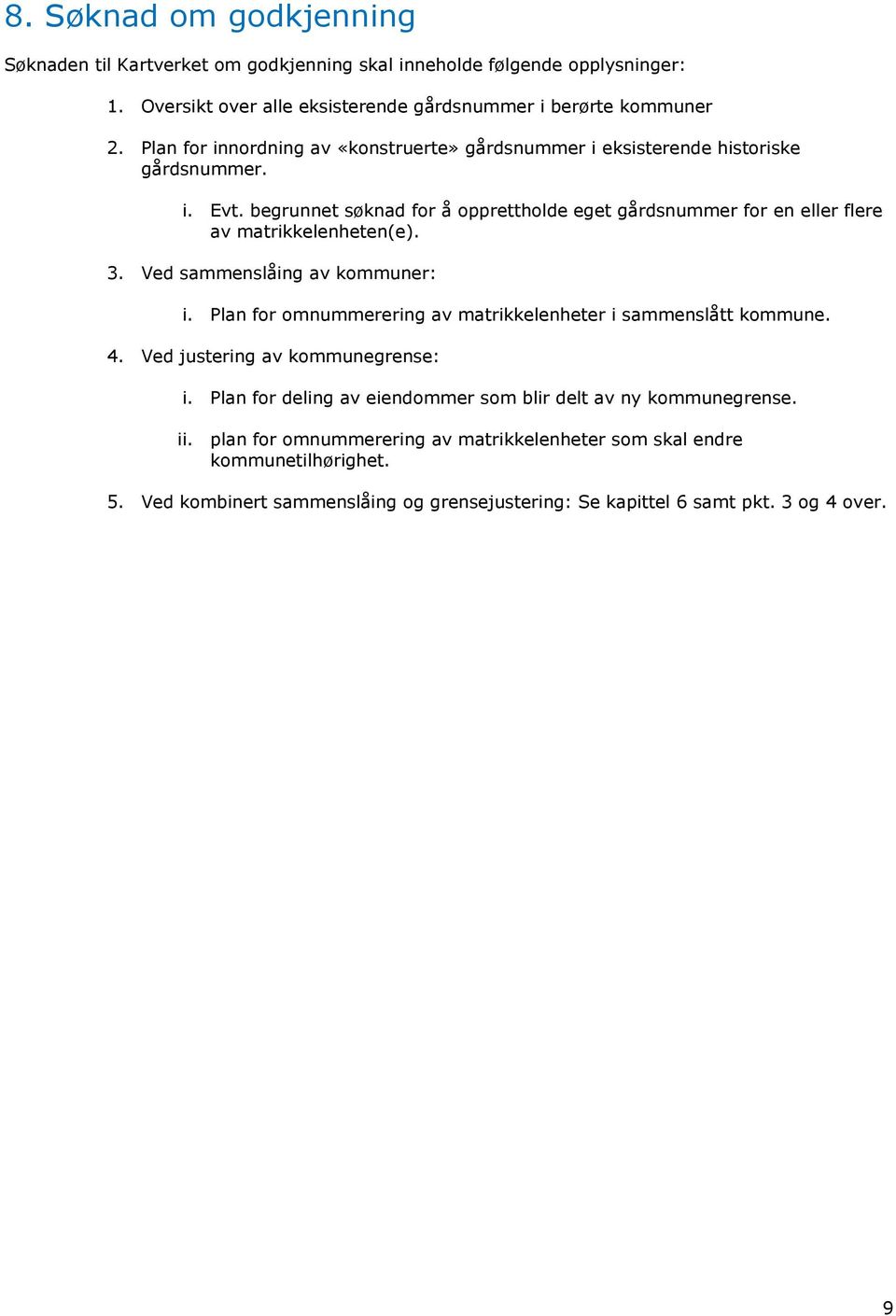 begrunnet søknad for å opprettholde eget gårdsnummer for en eller flere av matrikkelenheten(e). 3. Ved sammenslåing av kommuner: i.