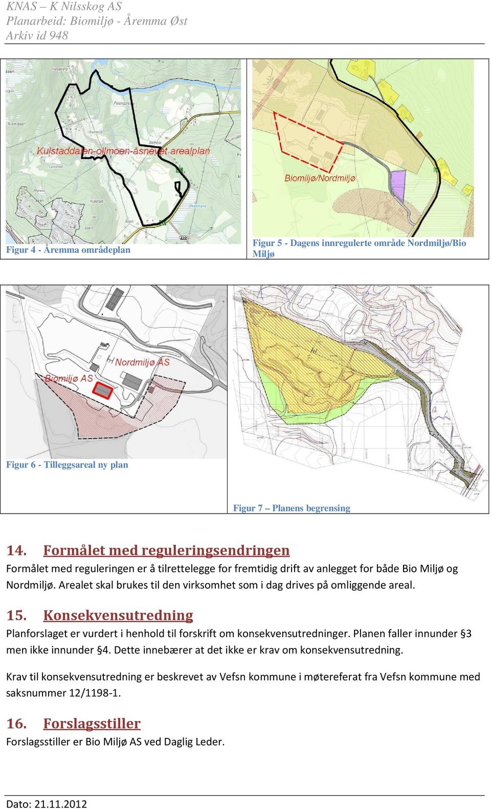 Arealet skal brukes til den virksomhet som i dag drives på omliggende areal. 15. Konsekvensutredning Planforslaget er vurdert i henhold til forskrift om konsekvensutredninger.