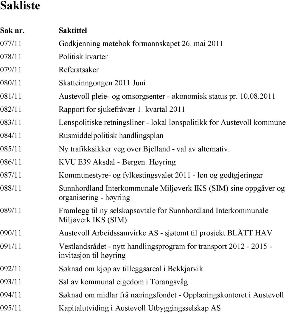 kvartal 2011 083/11 Lønspolitiske retningsliner - lokal lønspolitikk for Austevoll kommune 084/11 Rusmiddelpolitisk handlingsplan 085/11 Ny trafikksikker veg over Bjelland - val av alternativ.