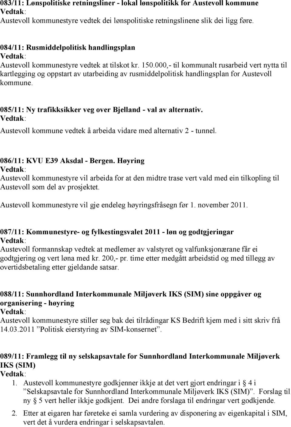 000,- til kommunalt rusarbeid vert nytta til kartlegging og oppstart av utarbeiding av rusmiddelpolitisk handlingsplan for Austevoll kommune.