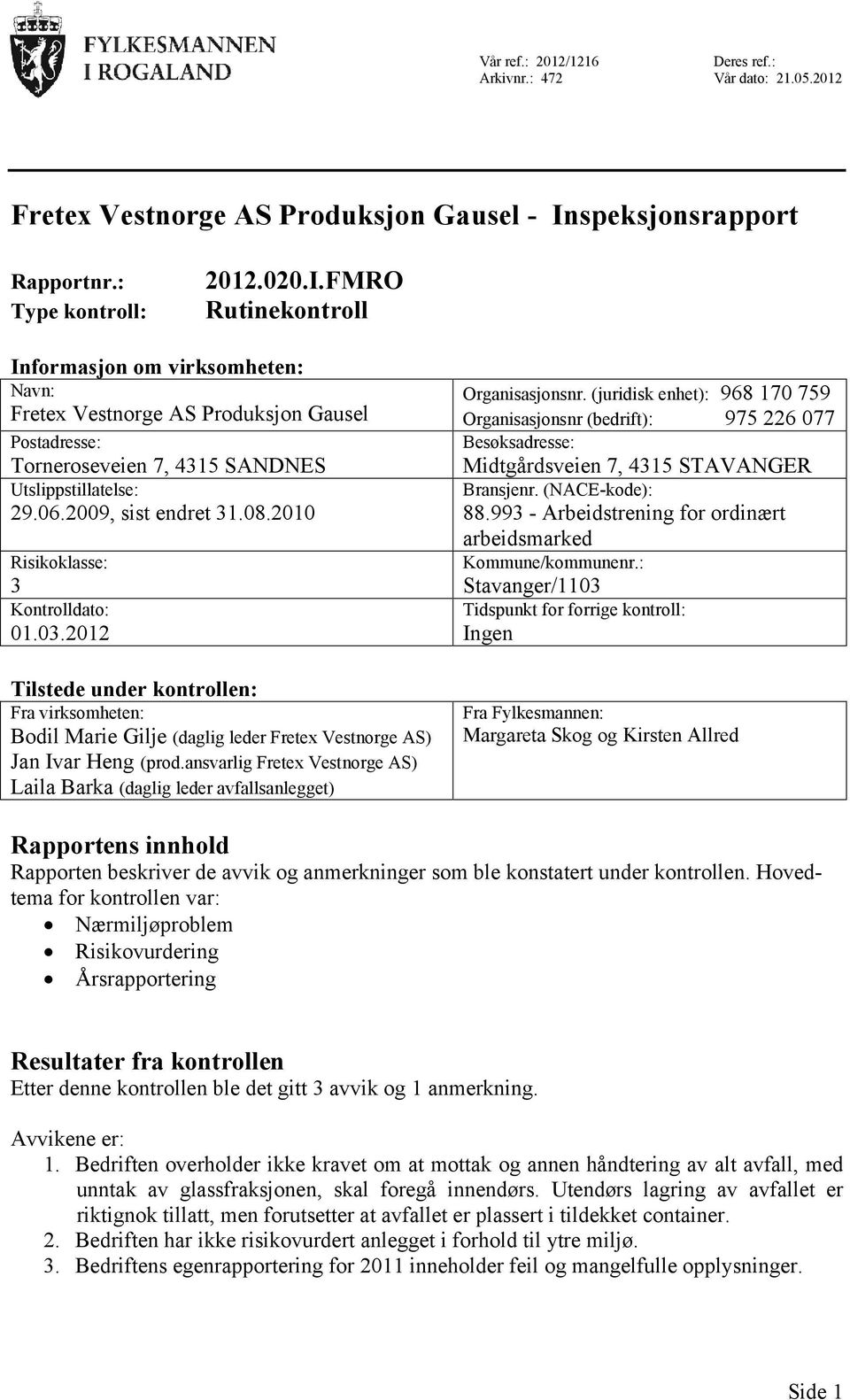 FMRO Rutinekontroll Informasjon om virksomheten: Navn: Fretex Vestnorge AS Produksjon Gausel Postadresse: Torneroseveien 7, 4315 SANDNES Utslippstillatelse: 29.06.2009, sist endret 31.08.