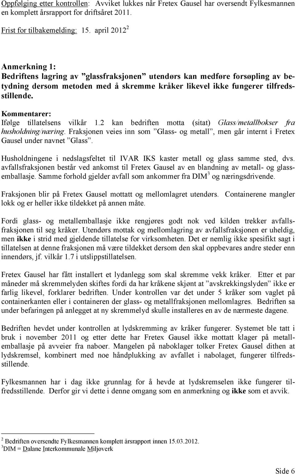 Kommentarer: Ifølge tillatelsens vilkår 1.2 kan bedriften motta (sitat) Glass/metallbokser fra husholdning/næring.