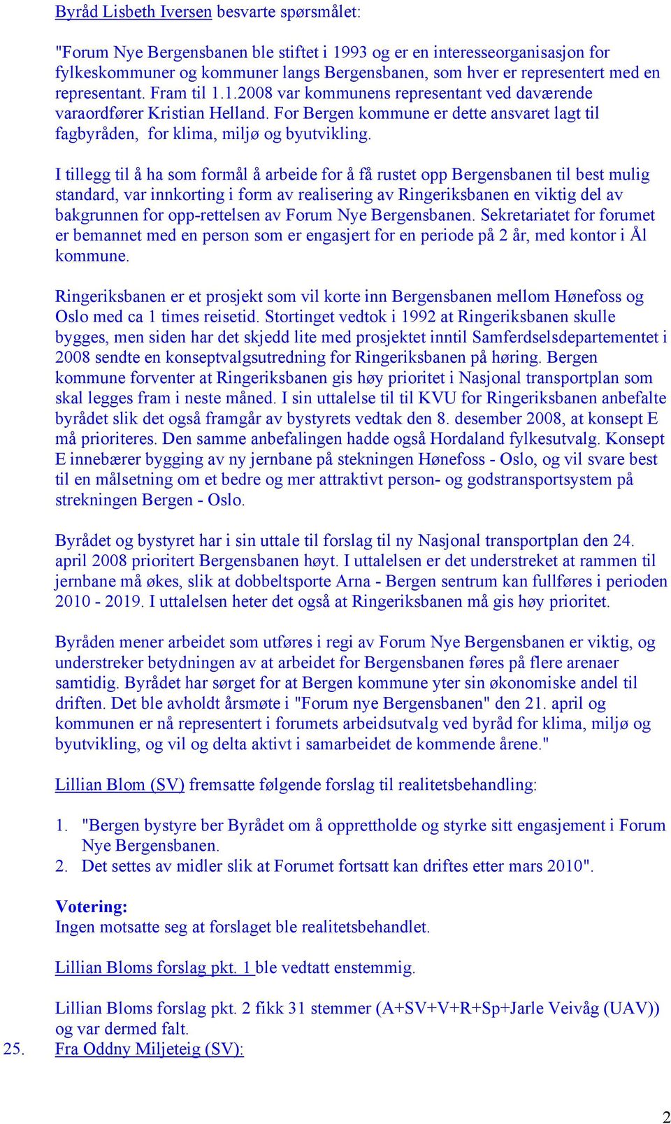 I tillegg til å ha som formål å arbeide for å få rustet opp Bergensbanen til best mulig standard, var innkorting i form av realisering av Ringeriksbanen en viktig del av bakgrunnen for opp-rettelsen