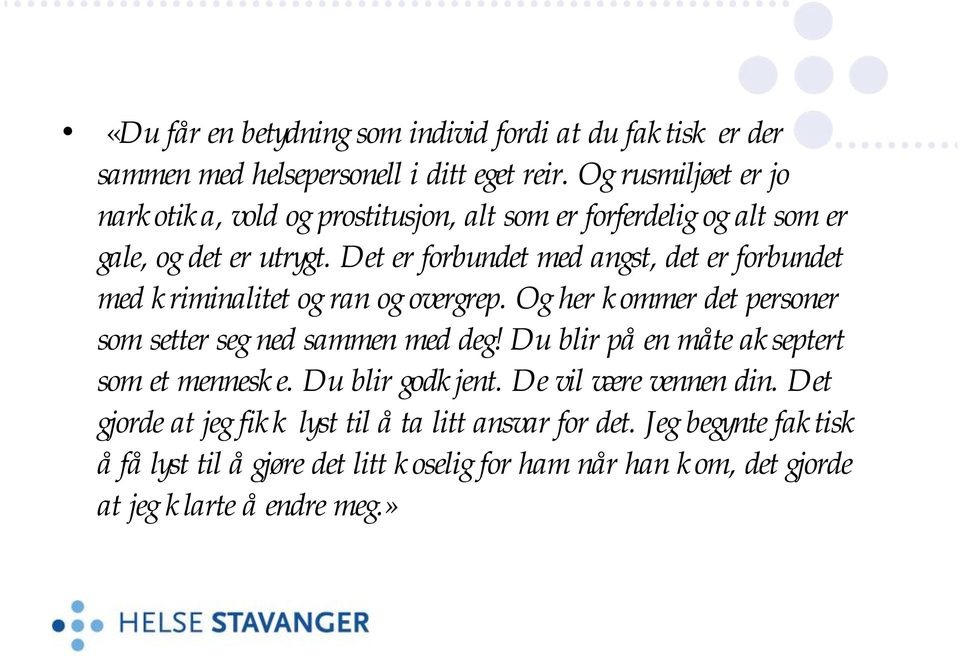 Det er forbundet med angst, det er forbundet med kriminalitet og ran og overgrep. Og her kommer det personer som setter seg ned sammen med deg!