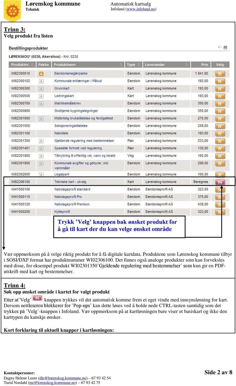 Det finnes også analoge produkter som kan forveksles med disse, for eksempel produkt WI02301350 Gjeldende regulering med bestemmelser som kun gir en PDFutskrift med kart og bestemmelser.