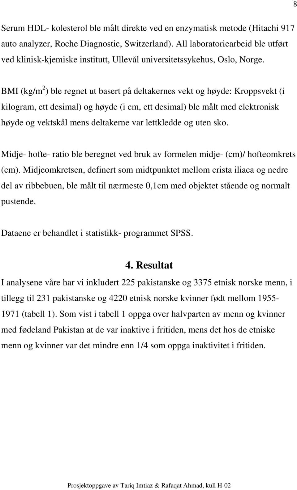 BMI (kg/m 2 ) ble regnet ut basert på deltakernes vekt og høyde: Kroppsvekt (i kilogram, ett desimal) og høyde (i cm, ett desimal) ble målt med elektronisk høyde og vektskål mens deltakerne var